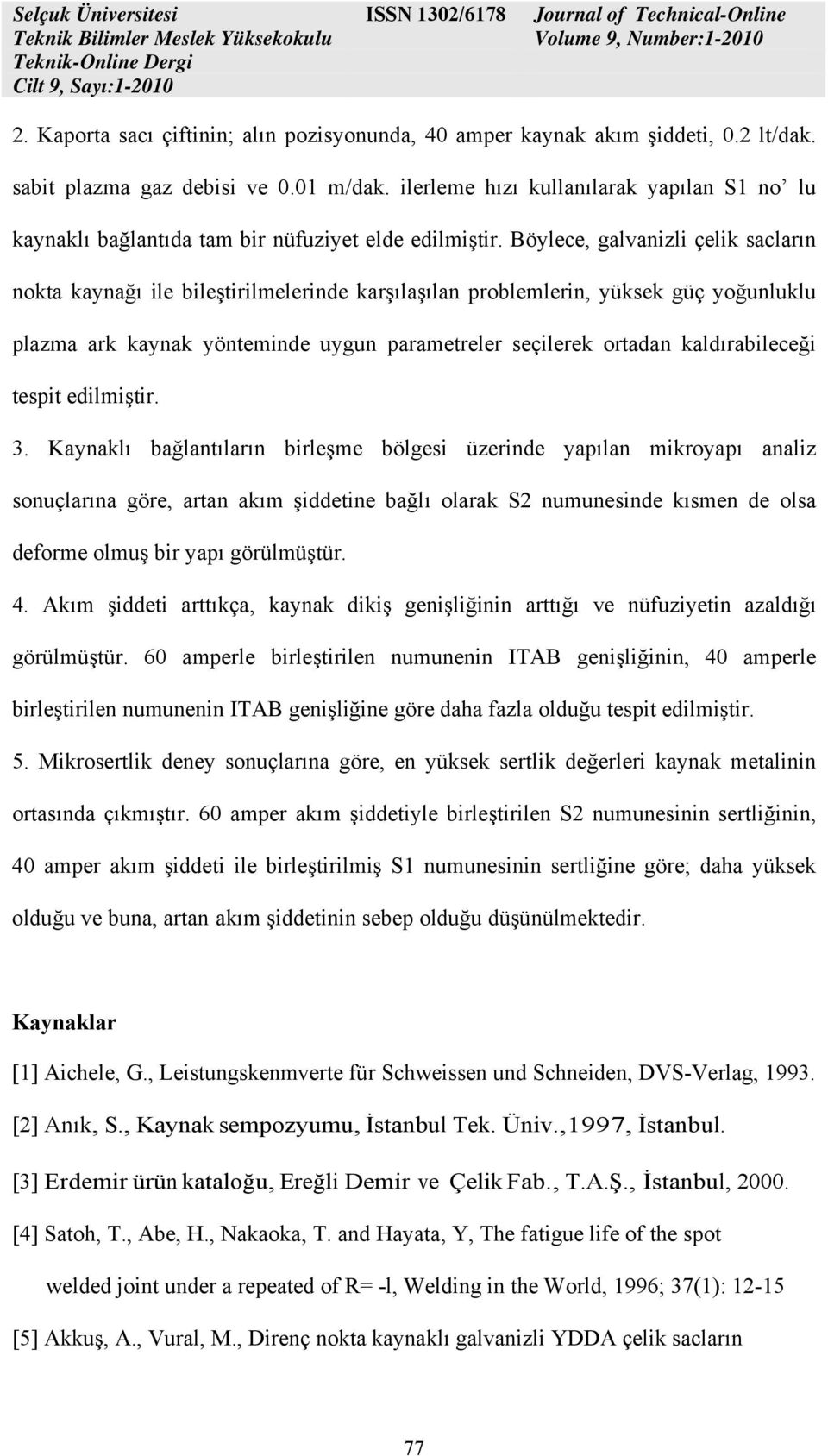 Böylece, galvanizli çelik sacların nokta kaynağı ile bileştirilmelerinde karşılaşılan problemlerin, yüksek güç yoğunluklu plazma ark kaynak yönteminde uygun parametreler seçilerek ortadan