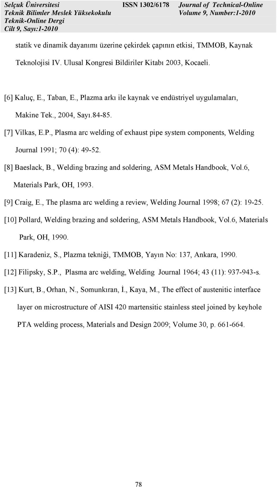 [8] Baeslack, B., Welding brazing and soldering, ASM Metals Handbook, Vol.6, Materials Park, OH, 1993. [9] Craig, E., The plasma arc welding a review, Welding Journal 1998; 67 (2): 19-25.