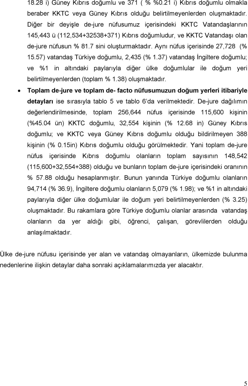 Aynı nüfus içerisinde 27,728 (% 15.57) vatandaş Türkiye doğumlu, 2,435 (% 1.