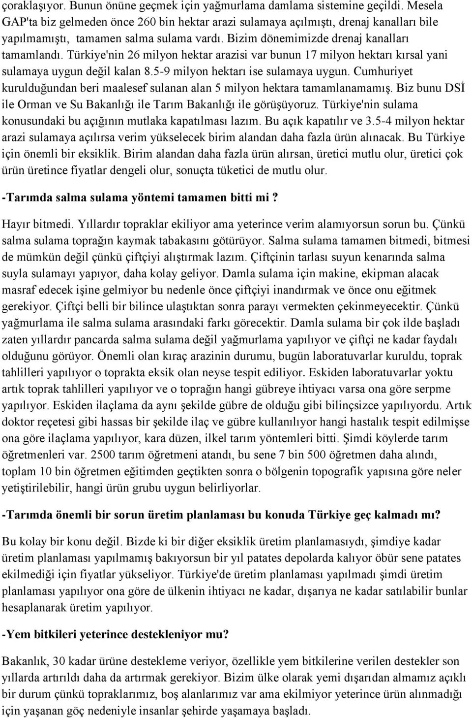 Türkiye'nin 26 milyon hektar arazisi var bunun 17 milyon hektarı kırsal yani sulamaya uygun değil kalan 8.5-9 milyon hektarı ise sulamaya uygun.