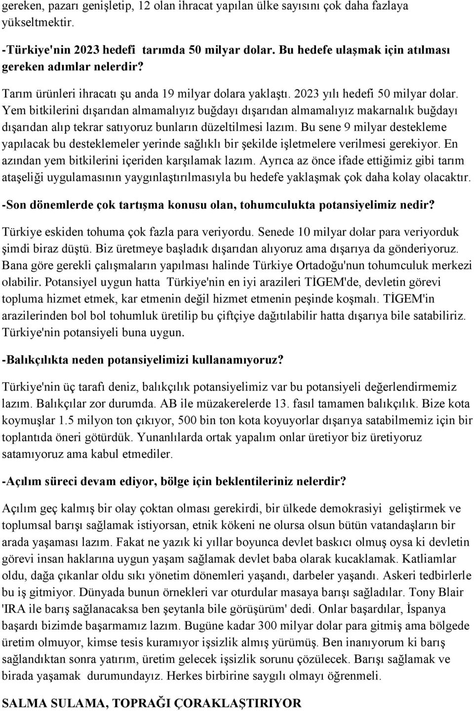 Yem bitkilerini dışarıdan almamalıyız buğdayı dışarıdan almamalıyız makarnalık buğdayı dışarıdan alıp tekrar satıyoruz bunların düzeltilmesi lazım.