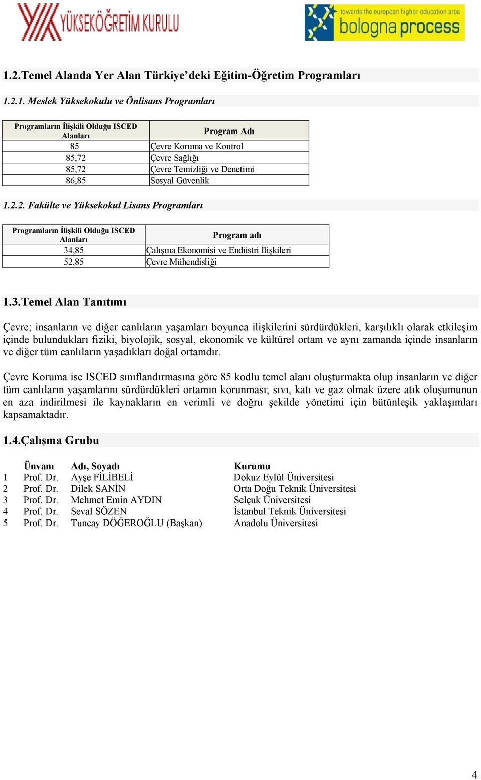 3.Temel Alan Tanıtımı Çevre; insanların ve diğer canlıların yaşamları boyunca ilişkilerini sürdürdükleri, karşılıklı olarak etkileşim içinde bulundukları fiziki, biyolojik, sosyal, ekonomik ve