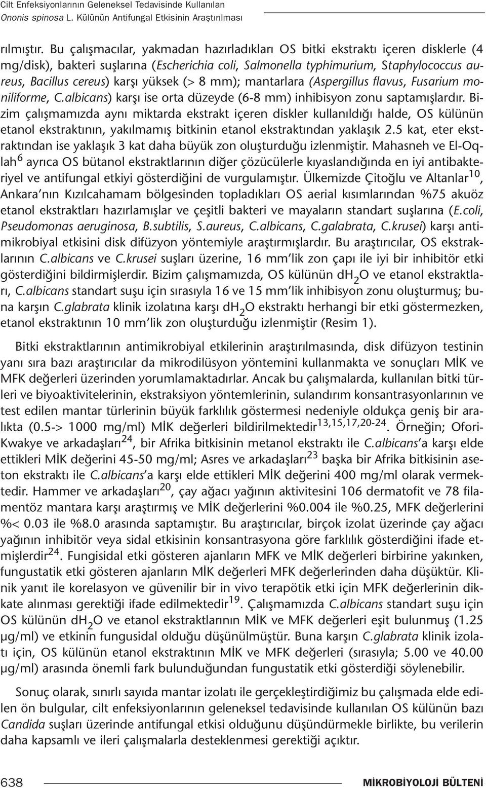 yüksek (> 8 mm); mantarlara (Aspergillus flavus, Fusarium moniliforme, C.albicans) karşı ise orta düzeyde (6-8 mm) inhibisyon zonu saptamışlardır.