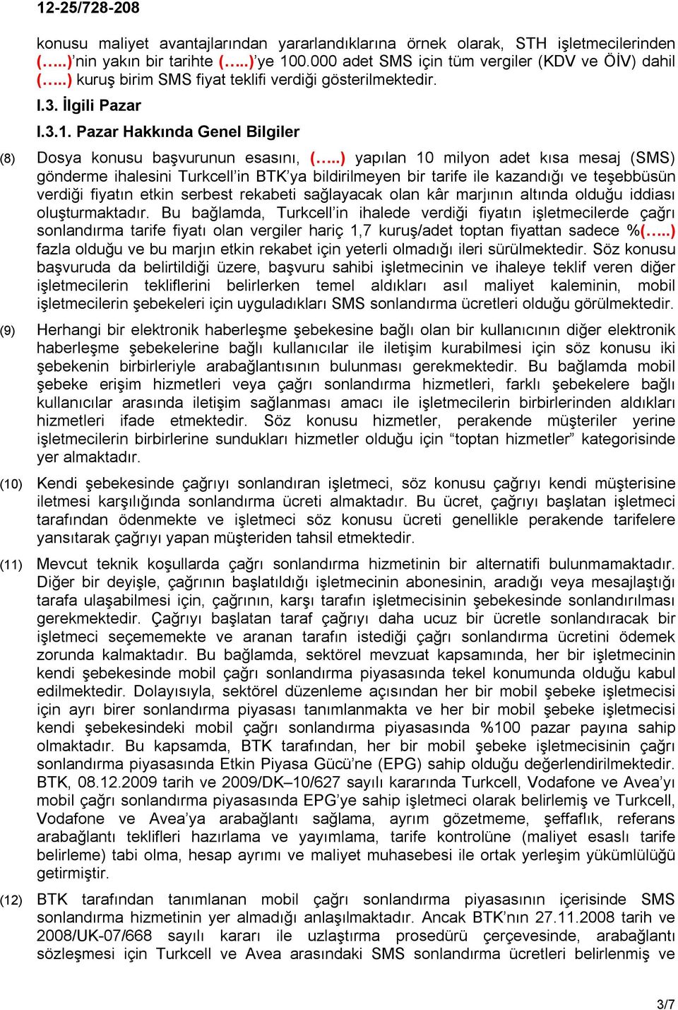 .) yapılan 10 milyon adet kısa mesaj (SMS) gönderme ihalesini Turkcell in BTK ya bildirilmeyen bir tarife ile kazandığı ve teşebbüsün verdiği fiyatın etkin serbest rekabeti sağlayacak olan kâr