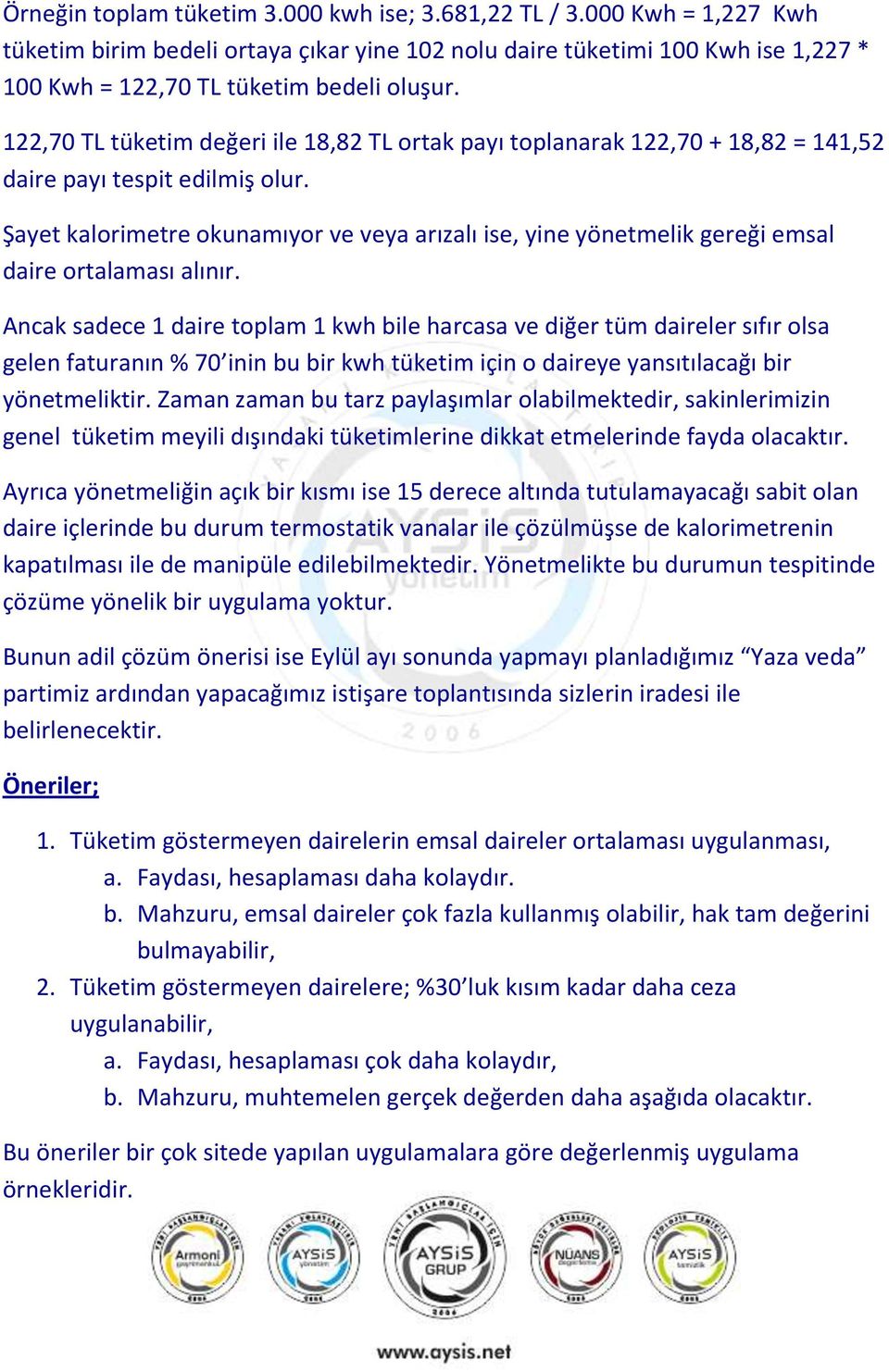 Şayet kalorimetre okunamıyor ve veya arızalı ise, yine yönetmelik gereği emsal daire ortalaması alınır.