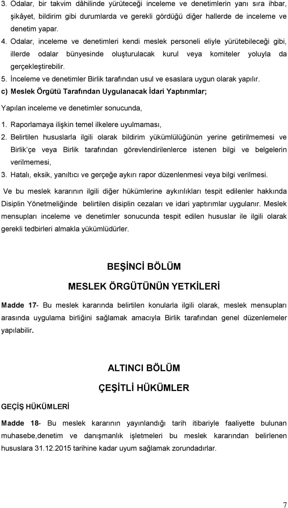 İnceleme ve denetimler Birlik tarafından usul ve esaslara uygun olarak yapılır. c) Meslek Örgütü Tarafından Uygulanacak İdari Yaptırımlar; Yapılan inceleme ve denetimler sonucunda, 1.