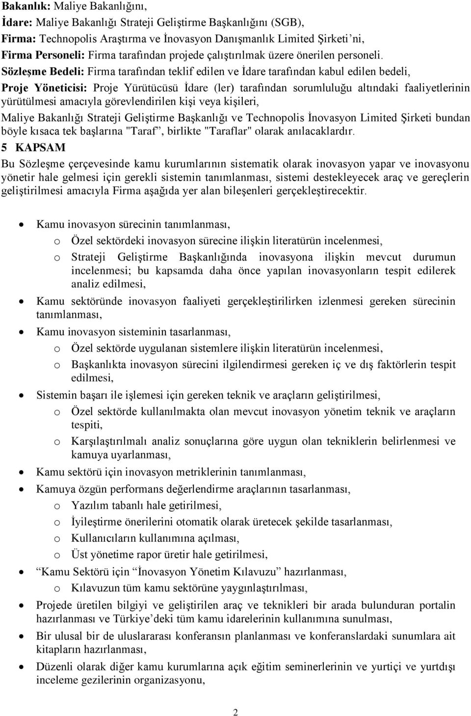 Sözleşme Bedeli: Firma tarafından teklif edilen ve İdare tarafından kabul edilen bedeli, Proje Yöneticisi: Proje Yürütücüsü İdare (ler) tarafından sorumluluğu altındaki faaliyetlerinin yürütülmesi