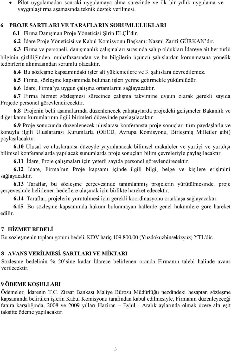 2 İdare Proje Yöneticisi ve Kabul Komisyonu Başkanı: Nazmi Zarifi GÜRKAN dır. 6.