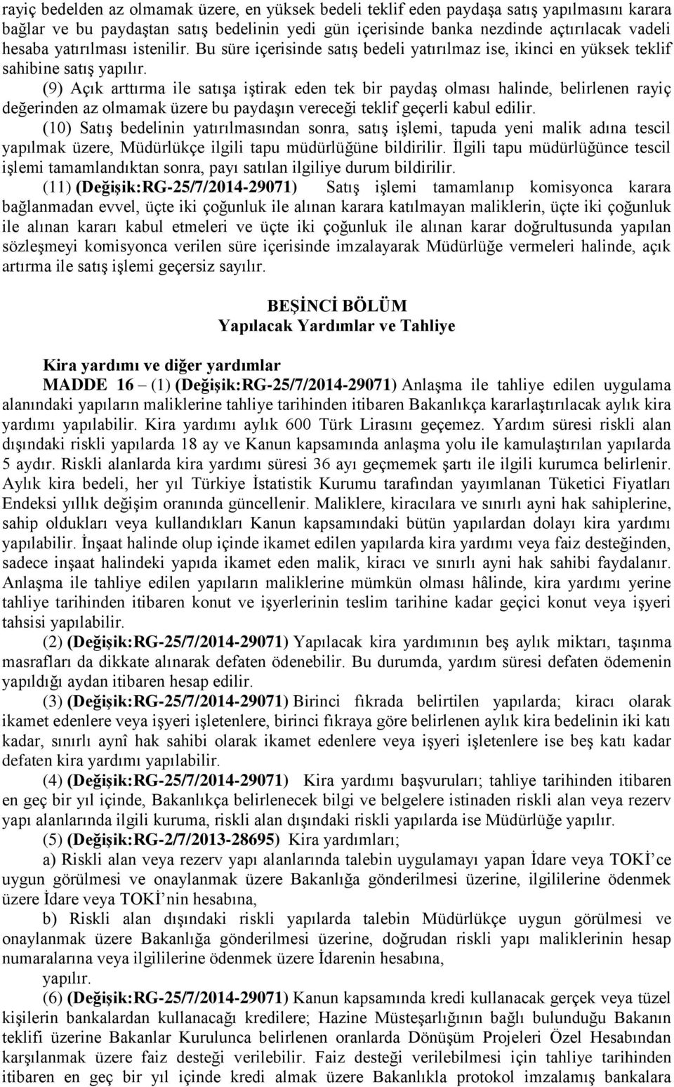 (9) Açık arttırma ile satışa iştirak eden tek bir paydaş olması halinde, belirlenen rayiç değerinden az olmamak üzere bu paydaşın vereceği teklif geçerli kabul edilir.