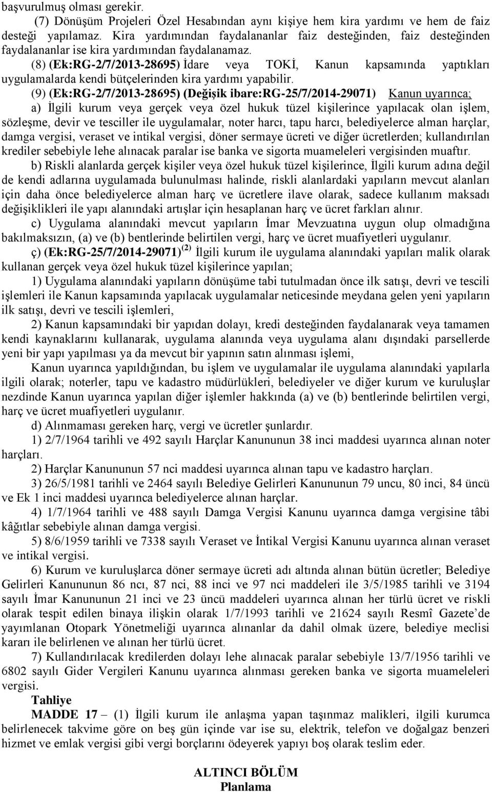 (8) (Ek:RG-2/7/2013-28695) İdare veya TOKİ, Kanun kapsamında yaptıkları uygulamalarda kendi bütçelerinden kira yardımı yapabilir.