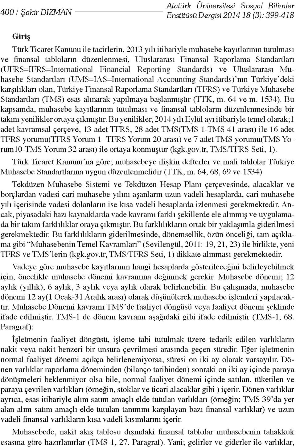 Standards) nın Türkiye deki karşılıkları olan, Türkiye Finansal Raporlama Standartları (TFRS) ve Türkiye Muhasebe Standartları (TMS) esas alınarak yapılmaya başlanmıştır (TTK, m. 64 ve m. 1534).