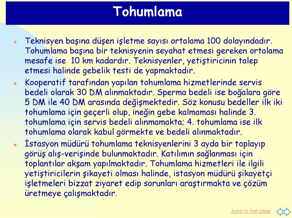 Sperma bedeli ise boğalara göre 5 DM ile 40 DM arasında değişmektedir. Söz konusu bedeller ilk iki tohumlama için geçerli olup, ineğin gebe kalmaması halinde 3.