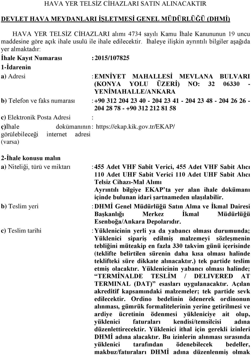 İhaleye ilişkin ayrıntılı bilgiler aşağıda yer almaktadır: İhale Kayıt Numarası : 2015/107825 1-İdarenin a) Adresi : EMNİYET MAHALLESİ MEVLANA BULVARI (KONYA YOLU ÜZERİ) NO: 32 06330 -