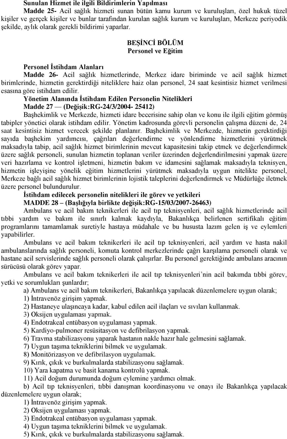 BEŞİNCİ BÖLÜM Personel ve Eğitim Personel İstihdam Alanları Madde 26- Acil sağlık hizmetlerinde, Merkez idare biriminde ve acil sağlık hizmet birimlerinde, hizmetin gerektirdiği niteliklere haiz olan