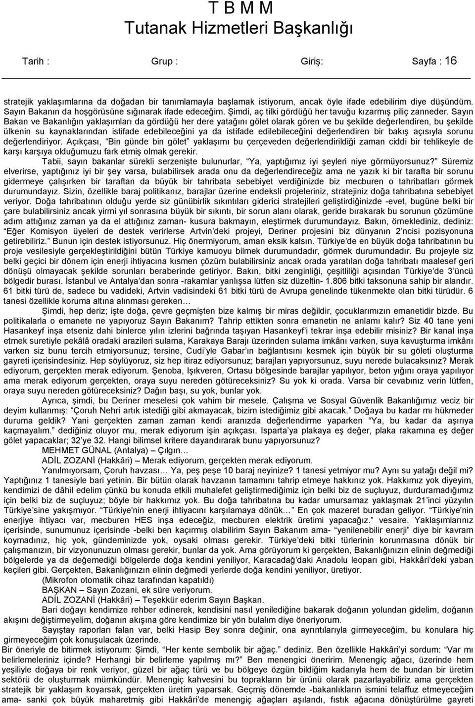 Sayın Bakan ve Bakanlığın yaklaşımları da gördüğü her dere yatağını gölet olarak gören ve bu şekilde değerlendiren, bu şekilde ülkenin su kaynaklarından istifade edebileceğini ya da istifade