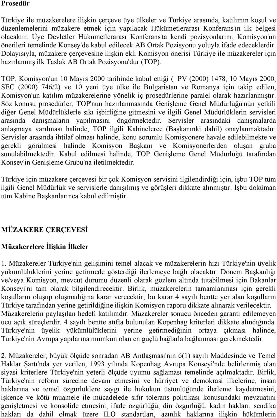 Dolayısıyla, müzakere çerçevesine ilişkin ekli Komisyon önerisi Türkiye ile müzakereler için hazırlanmış ilk Taslak AB Ortak Pozisyonu'dur (TOP).