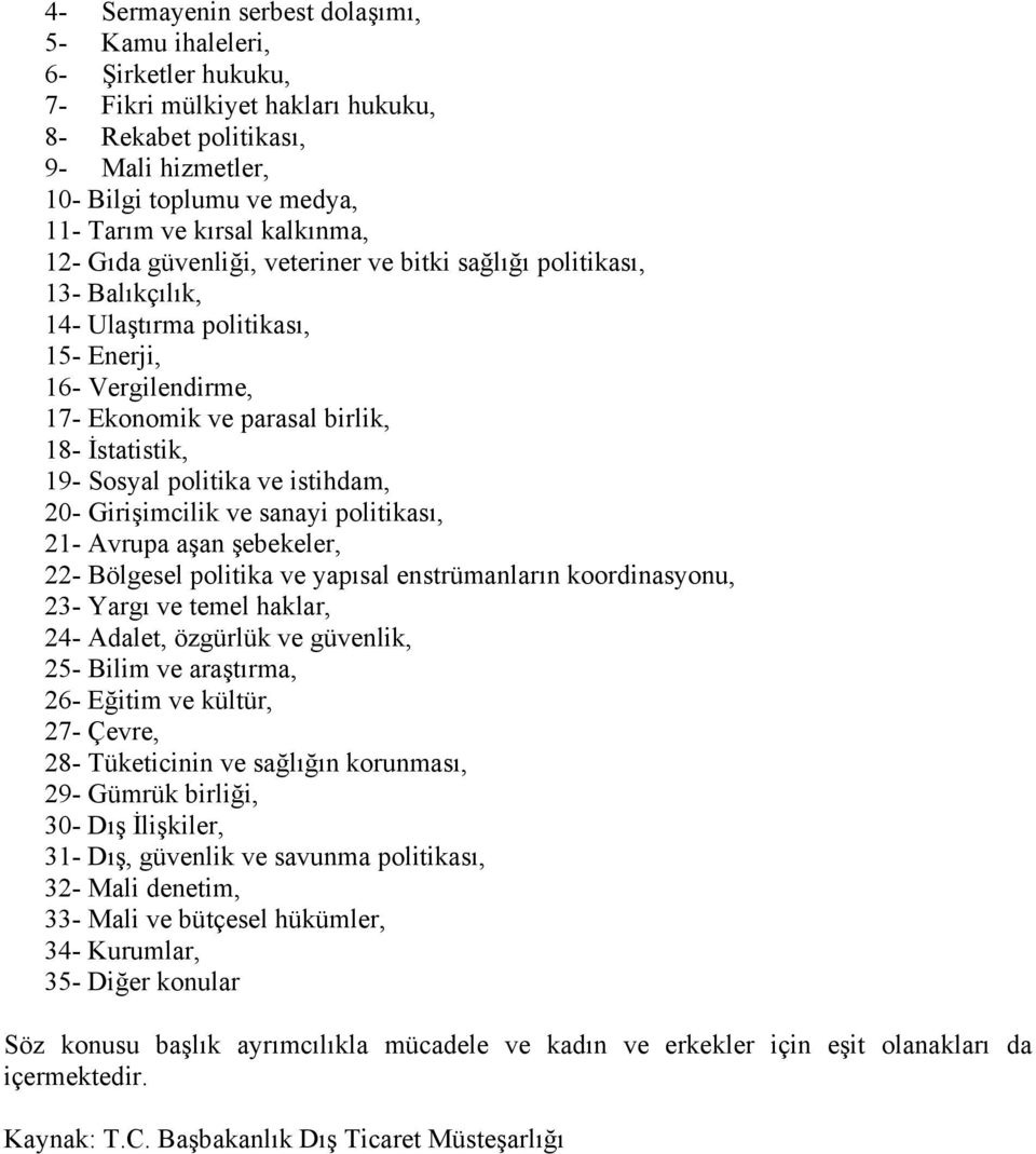 Sosyal politika ve istihdam, 20- Girişimcilik ve sanayi politikası, 21- Avrupa aşan şebekeler, 22- Bölgesel politika ve yapısal enstrümanların koordinasyonu, 23- Yargı ve temel haklar, 24- Adalet,