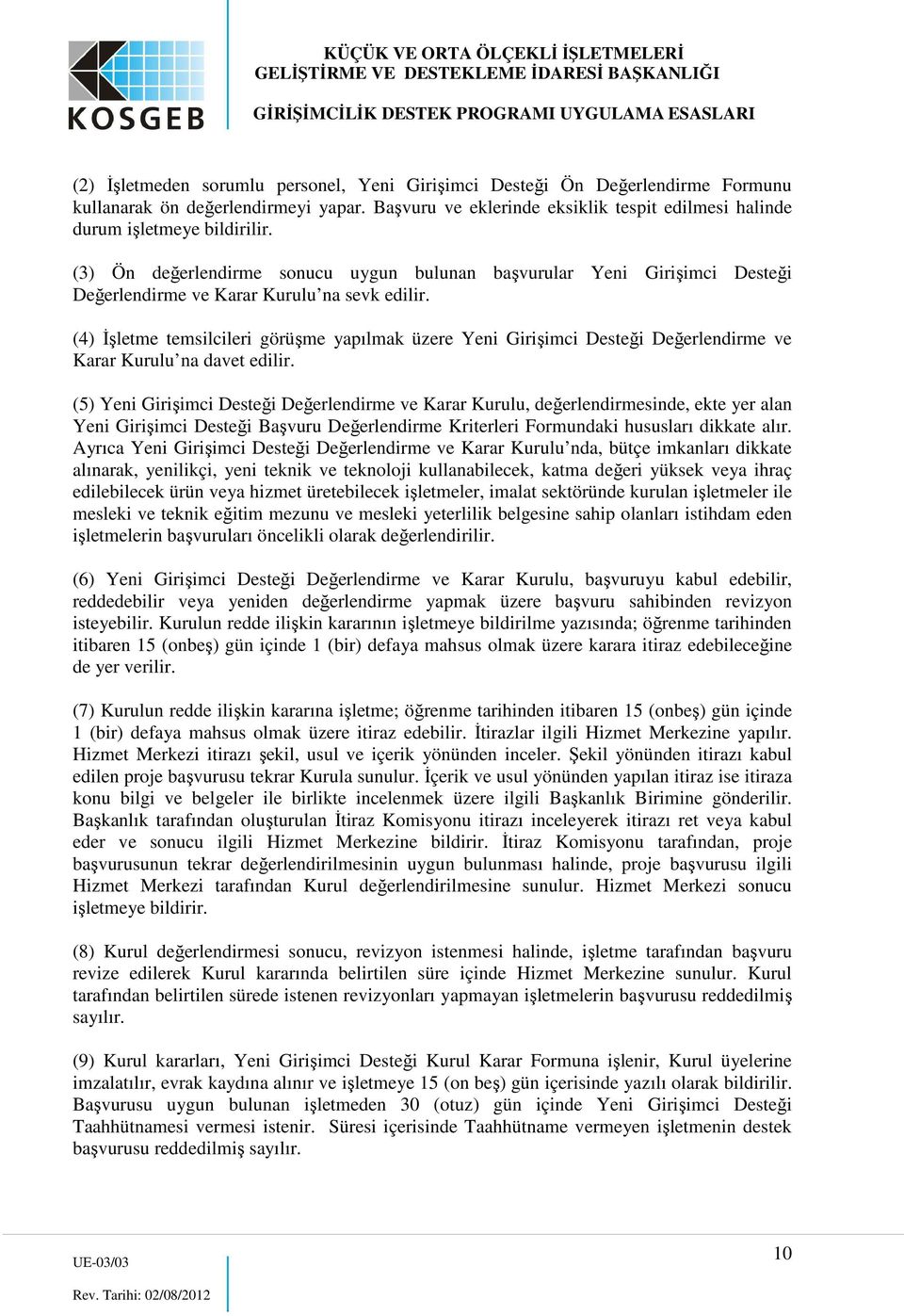 (4) İşletme temsilcileri görüşme yapılmak üzere Yeni Girişimci Desteği Değerlendirme ve Karar Kurulu na davet edilir.