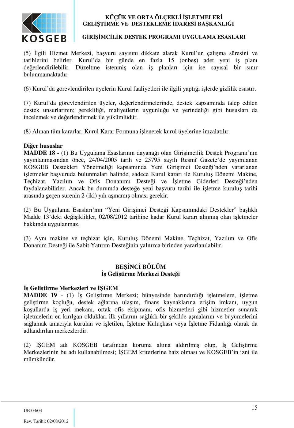 (7) Kurul da görevlendirilen üyeler, değerlendirmelerinde, destek kapsamında talep edilen destek unsurlarının; gerekliliği, maliyetlerin uygunluğu ve yerindeliği gibi hususları da incelemek ve