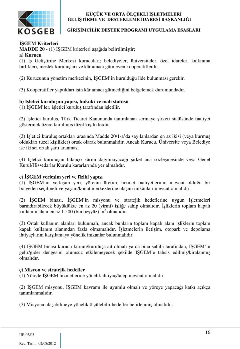 (3) Kooperatifler yaptıkları işin kâr amacı gütmediğini belgelemek durumundadır. b) İşletici kuruluşun yapısı, hukuki ve mali statüsü (1) İŞGEM ler, işletici kuruluş tarafından işletilir.