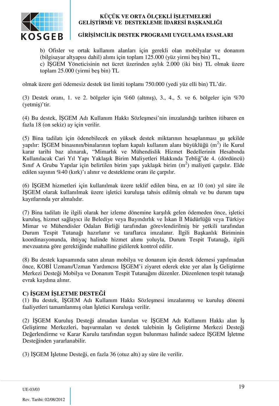 000 (yedi yüz elli bin) TL dir. (3) Destek oranı, 1. ve 2. bölgeler için %60 (altmış), 3., 4., 5. ve 6. bölgeler için %70 (yetmiş) tir.