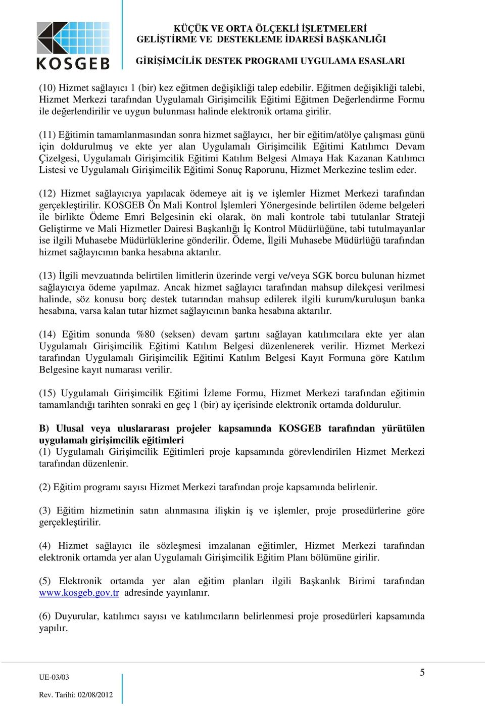 (11) Eğitimin tamamlanmasından sonra hizmet sağlayıcı, her bir eğitim/atölye çalışması günü için doldurulmuş ve ekte yer alan Uygulamalı Girişimcilik Eğitimi Katılımcı Devam Çizelgesi, Uygulamalı