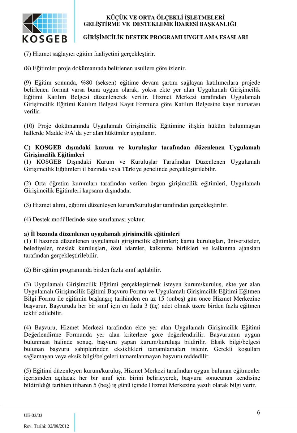 düzenlenerek verilir. Hizmet Merkezi tarafından Uygulamalı Girişimcilik Eğitimi Katılım Belgesi Kayıt Formuna göre Katılım Belgesine kayıt numarası verilir.