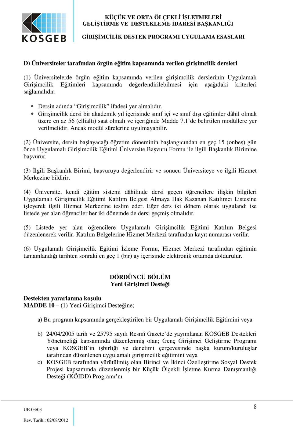 Girişimcilik dersi bir akademik yıl içerisinde sınıf içi ve sınıf dışı eğitimler dâhil olmak üzere en az 56 (ellialtı) saat olmalı ve içeriğinde Madde 7.1 de belirtilen modüllere yer verilmelidir.