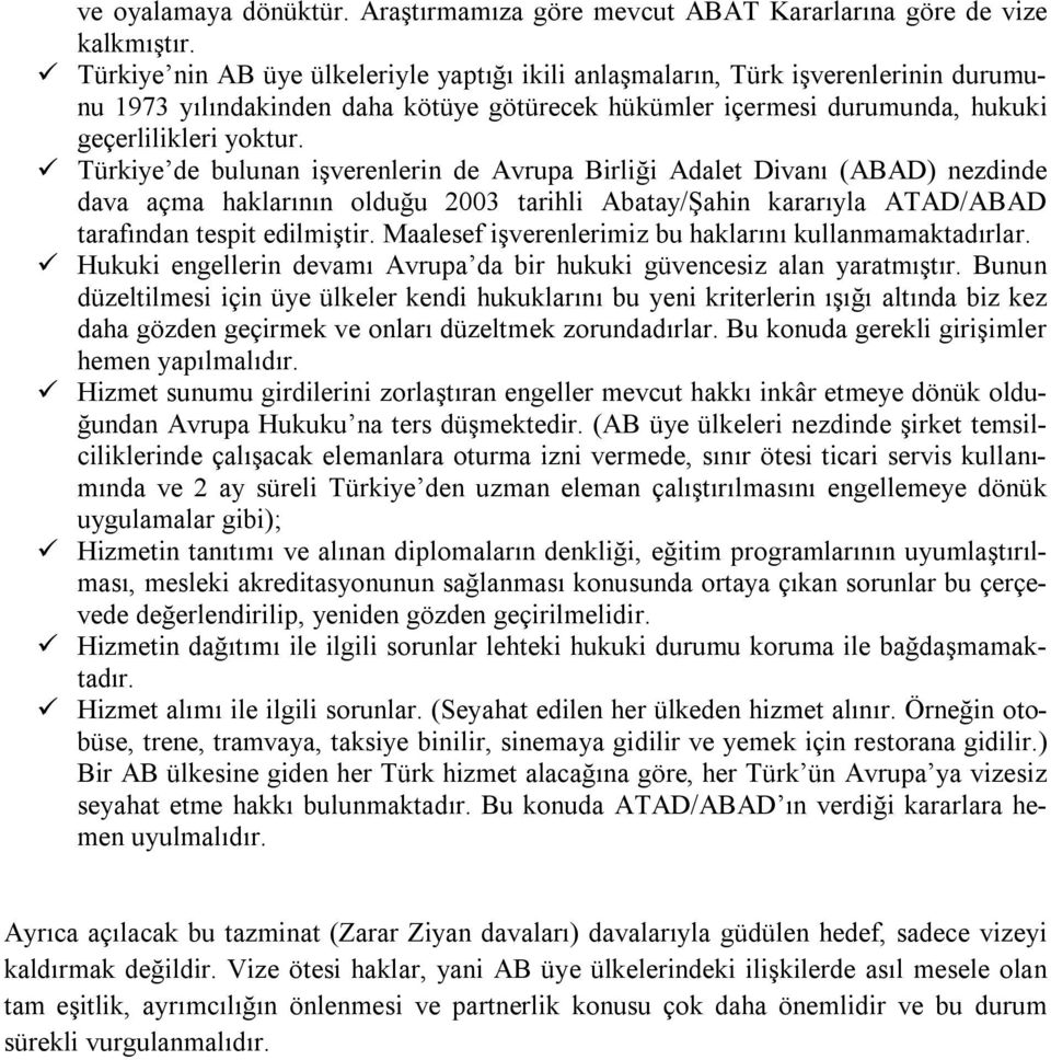 Türkiye de bulunan işverenlerin de Avrupa Birliği Adalet Divanı (ABAD) nezdinde dava açma haklarının olduğu 2003 tarihli Abatay/Şahin kararıyla ATAD/ABAD tarafından tespit edilmiştir.