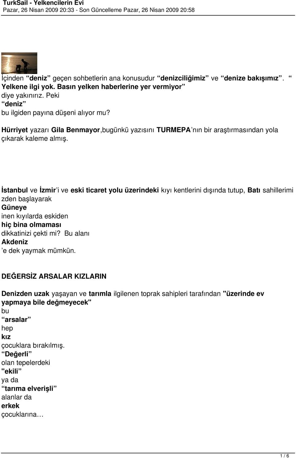 İstanbul ve İzmir i ve eski ticaret yolu üzerindeki kıyı kentlerini dışında tutup, Batı sahillerimi zden başlayarak Güneye inen kıyılarda eskiden hiç bina olmaması dikkatinizi çekti mi?