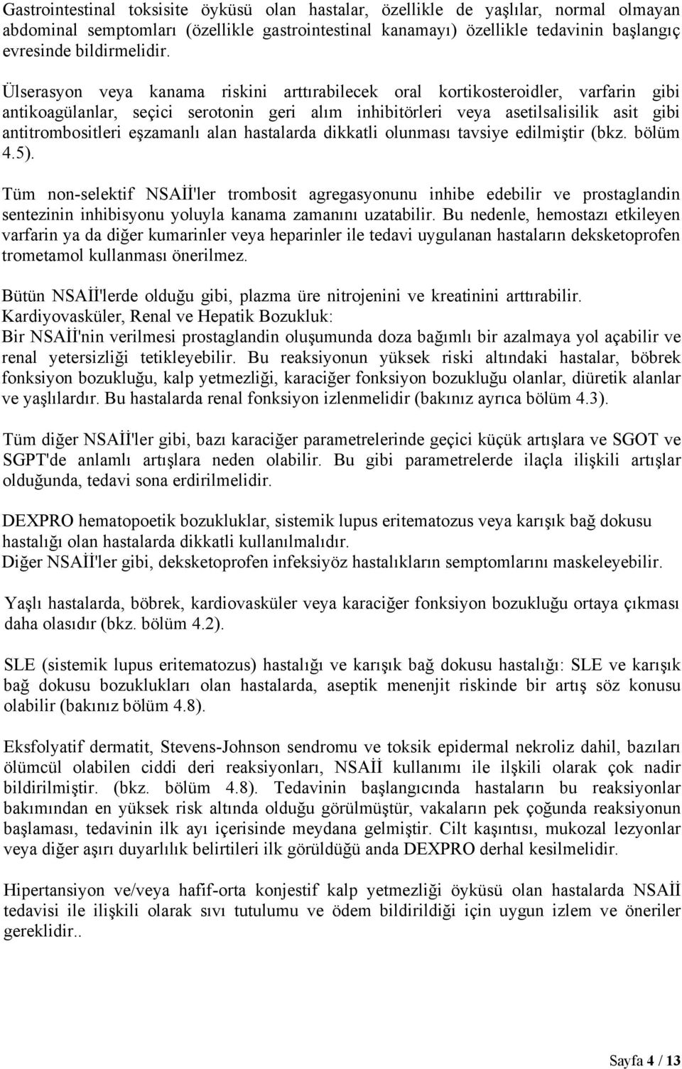 Ülserasyon veya kanama riskini arttırabilecek oral kortikosteroidler, varfarin gibi antikoagülanlar, seçici serotonin geri alım inhibitörleri veya asetilsalisilik asit gibi antitrombositleri