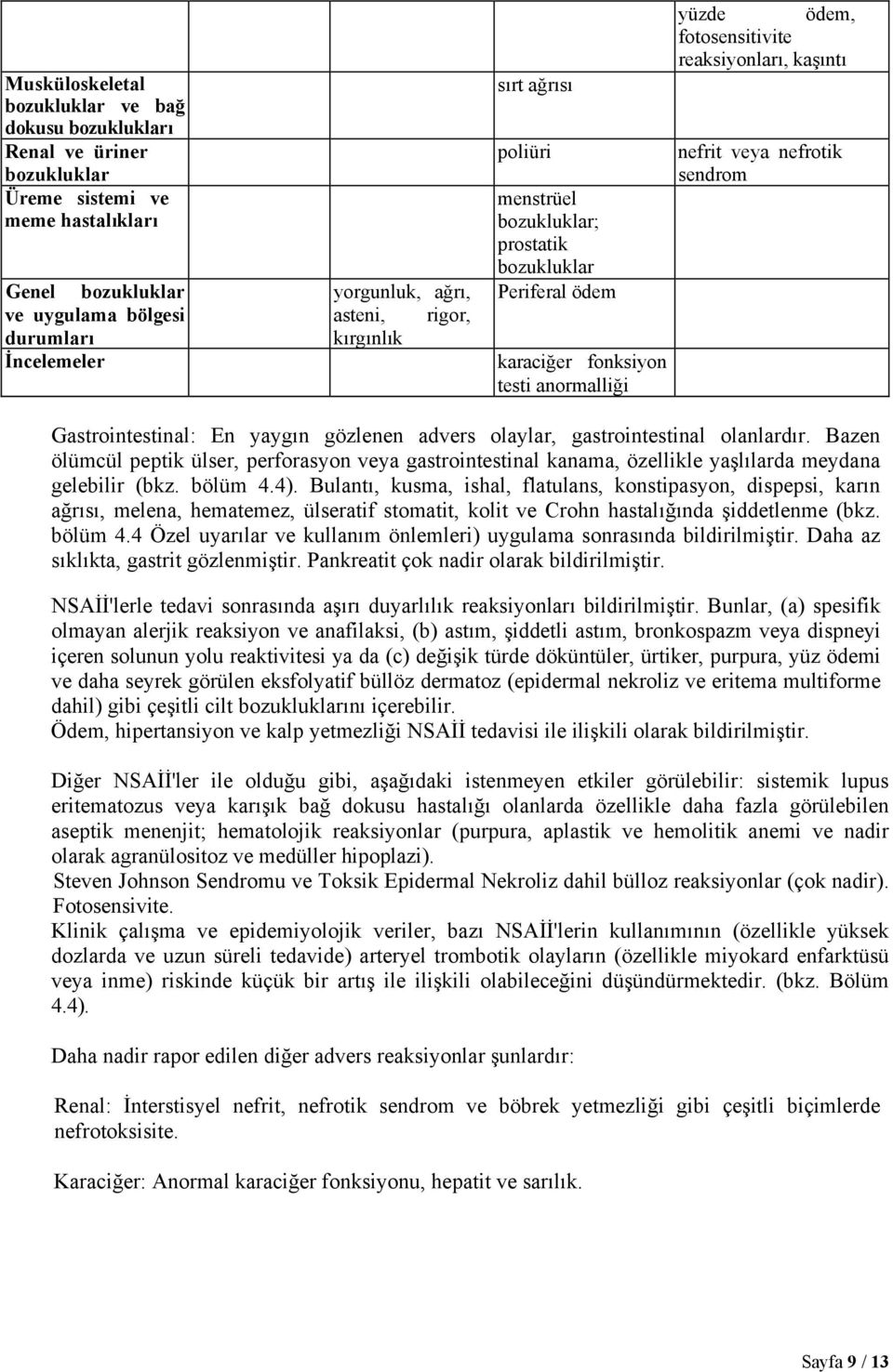 olaylar, gastrointestinal olanlardır. Bazen ölümcül peptik ülser, perforasyon veya gastrointestinal kanama, özellikle yaşlılarda meydana gelebilir (bkz. bölüm 4.4).