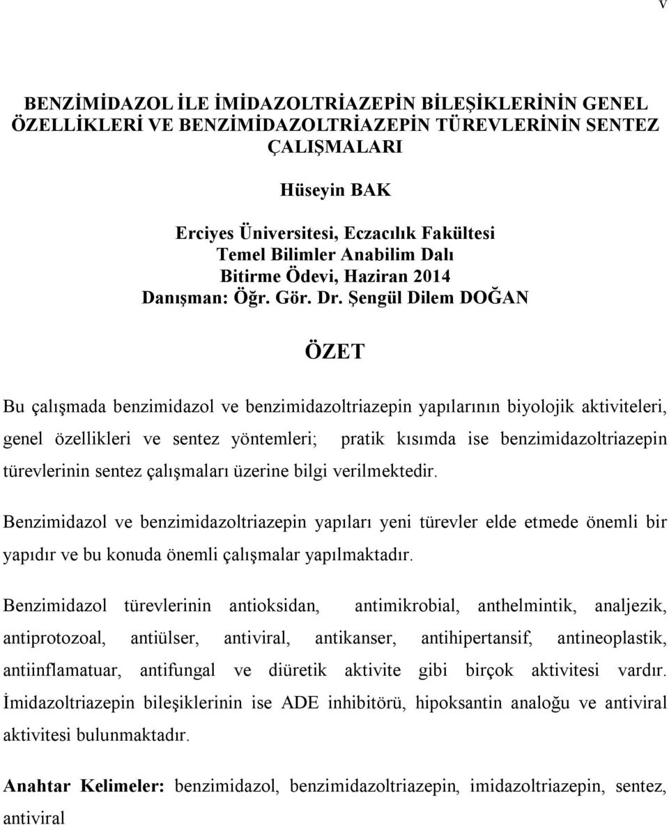 Şengül Dilem DOĞA ÖZET Bu çalışmada benzimidazol ve benzimidazoltriazepin yapılarının biyolojik aktiviteleri, genel özellikleri ve sentez yöntemleri; pratik kısımda ise benzimidazoltriazepin