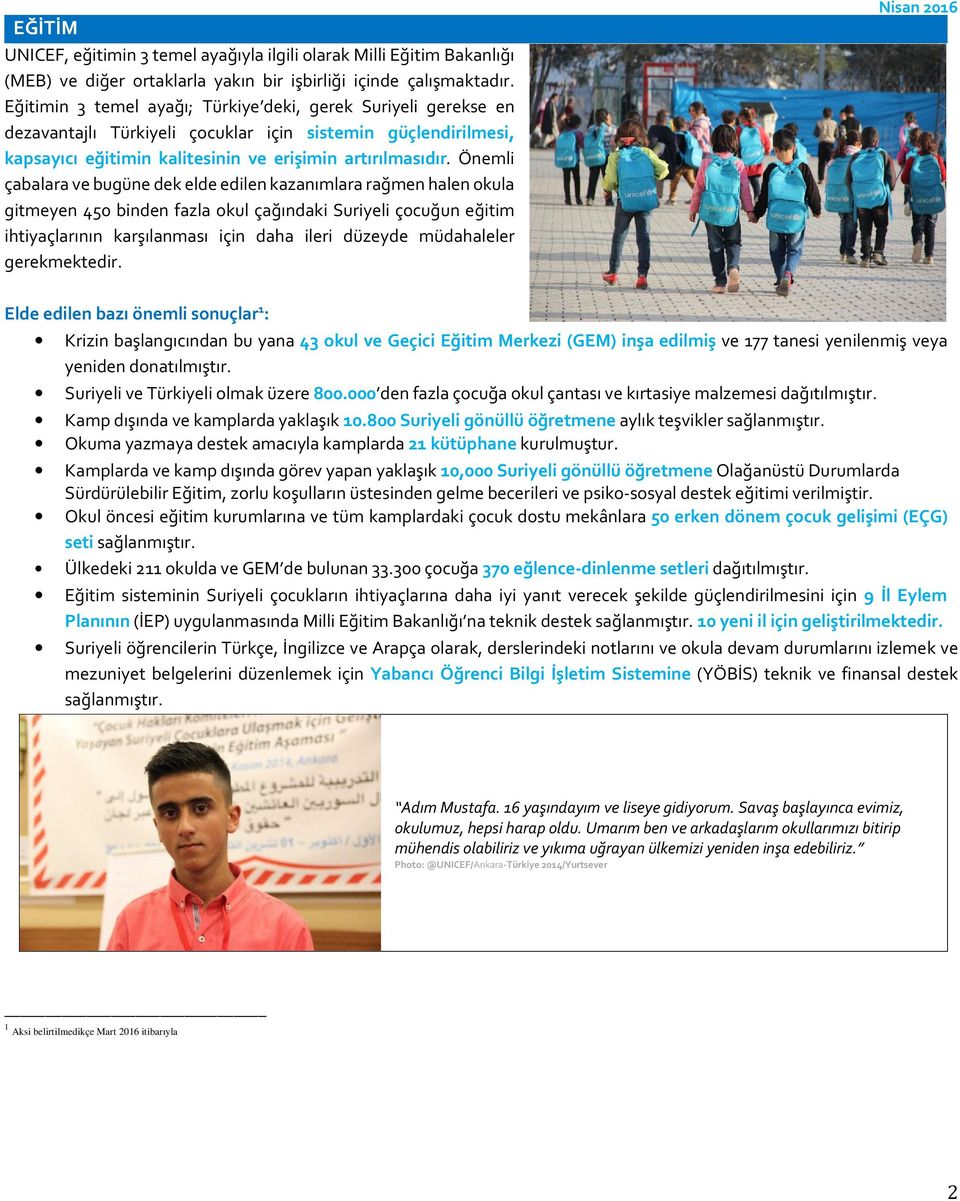 Önemli çabalara ve bugüne dek elde edilen kazanımlara rağmen halen okula gitmeyen 450 binden fazla okul çağındaki Suriyeli çocuğun eğitim ihtiyaçlarının karşılanması için daha ileri düzeyde