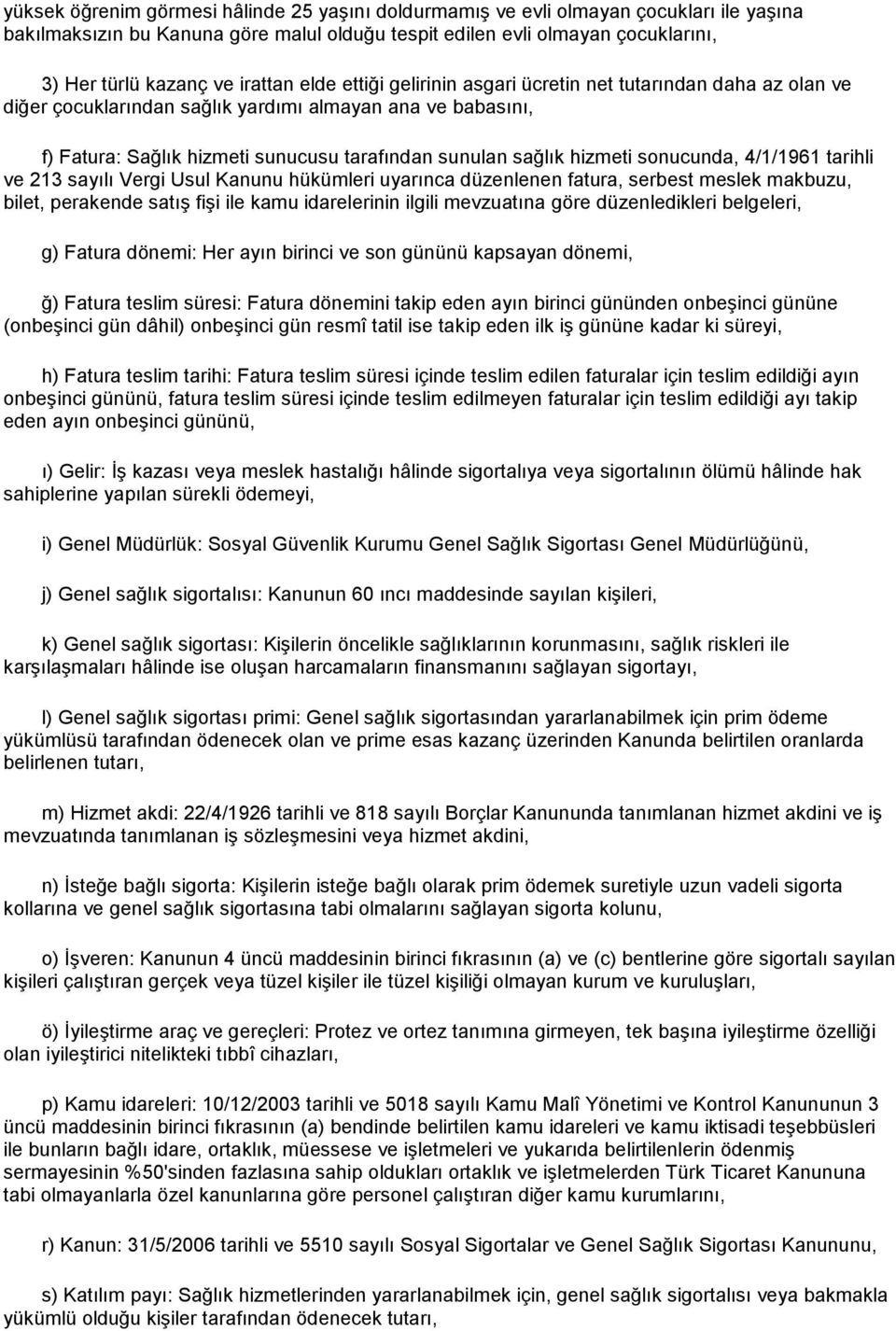 hizmeti sonucunda, 4/1/1961 tarihli ve 213 sayılı Vergi Usul Kanunu hükümleri uyarınca düzenlenen fatura, serbest meslek makbuzu, bilet, perakende satış fişi ile kamu idarelerinin ilgili mevzuatına