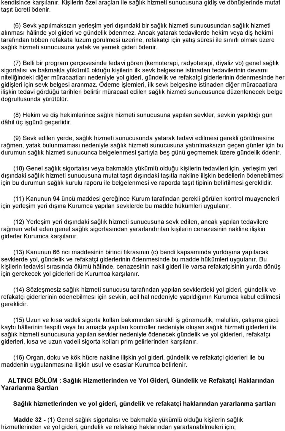 Ancak yatarak tedavilerde hekim veya diş hekimi tarafından tıbben refakata lüzum görülmesi üzerine, refakatçi için yatış süresi ile sınırlı olmak üzere sağlık hizmeti sunucusuna yatak ve yemek gideri