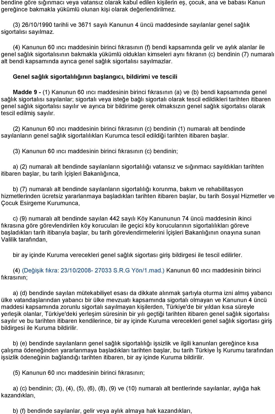 (4) Kanunun 60 ıncı maddesinin birinci fıkrasının (f) bendi kapsamında gelir ve aylık alanlar ile genel sağlık sigortalısının bakmakla yükümlü oldukları kimseleri aynı fıkranın (c) bendinin (7)