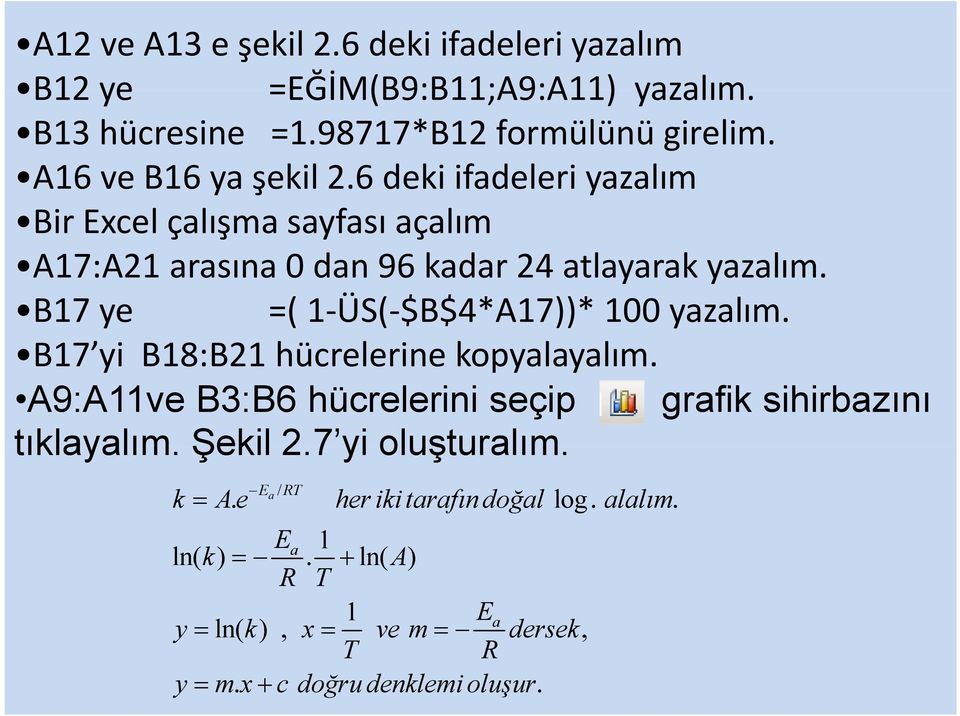 B17 ye =( 1 ÜS( $B$4*A17))* 100 yazalım. B17 yi B18:B21 hücrelerine kopyalayalım. A9:A11ve B3:B6 hücrelerini seçip grafik sihirbazını tıklayalım.