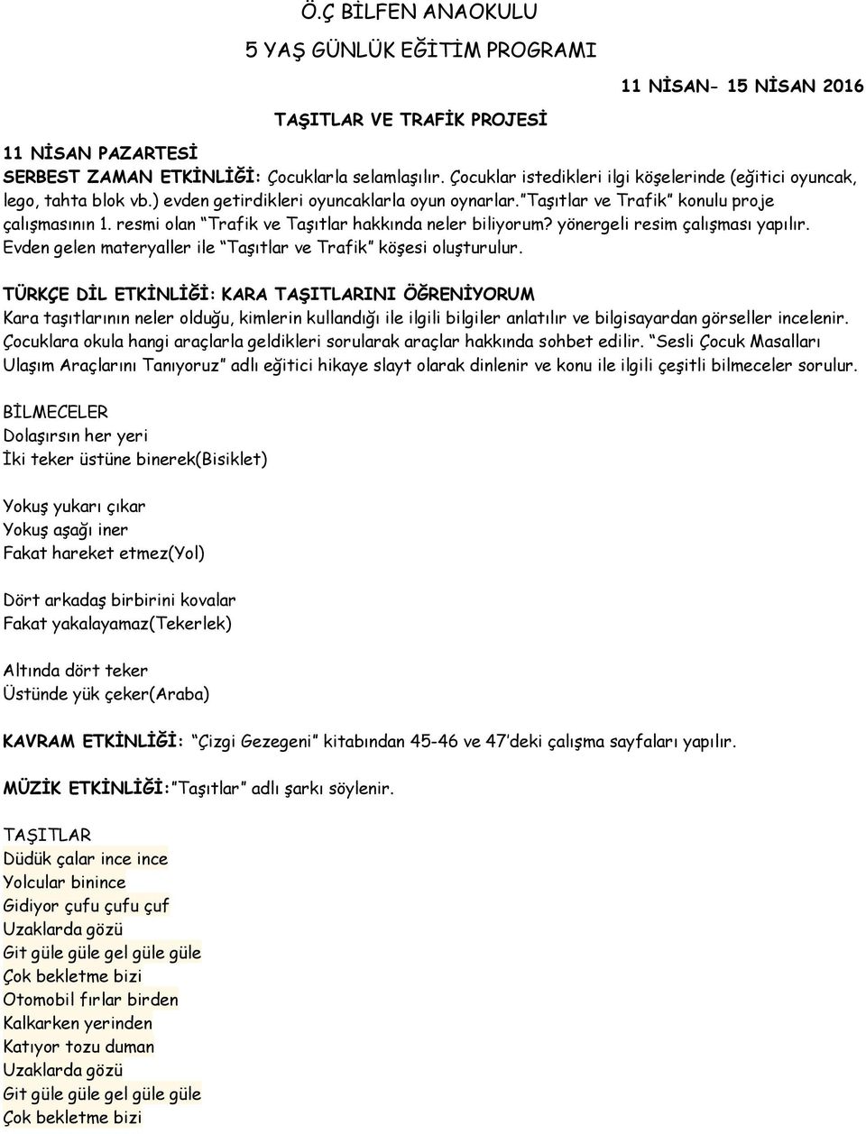 resmi olan Trafik ve Taşıtlar hakkında neler biliyorum? yönergeli resim çalışması yapılır. Evden gelen materyaller ile Taşıtlar ve Trafik köşesi oluşturulur.