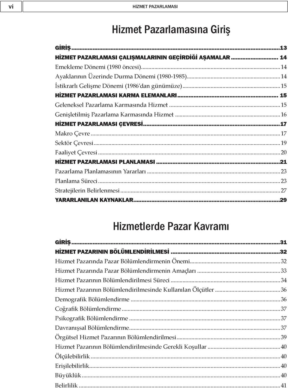 ..16 HİZMET PAZARLAMASI ÇEVRESİ...17 Makro Çevre...17 Sektör Çevresi...19 Faaliyet Çevresi...20 HİZMET PAZARLAMASI PLANLAMASI...21 Pazarlama Planlamasının Yararları...23 Planlama Süreci.