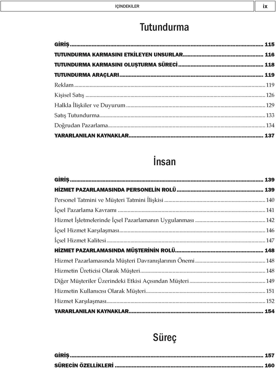 .. 139 Personel Tatmini ve Müşteri Tatmini İlişkisi...140 İçsel Pazarlama Kavramı...141 Hizmet İşletmelerinde İçsel Pazarlamanın Uygulanması...142 İçsel Hizmet Karşılaşması...146 İçsel Hizmet Kalitesi.