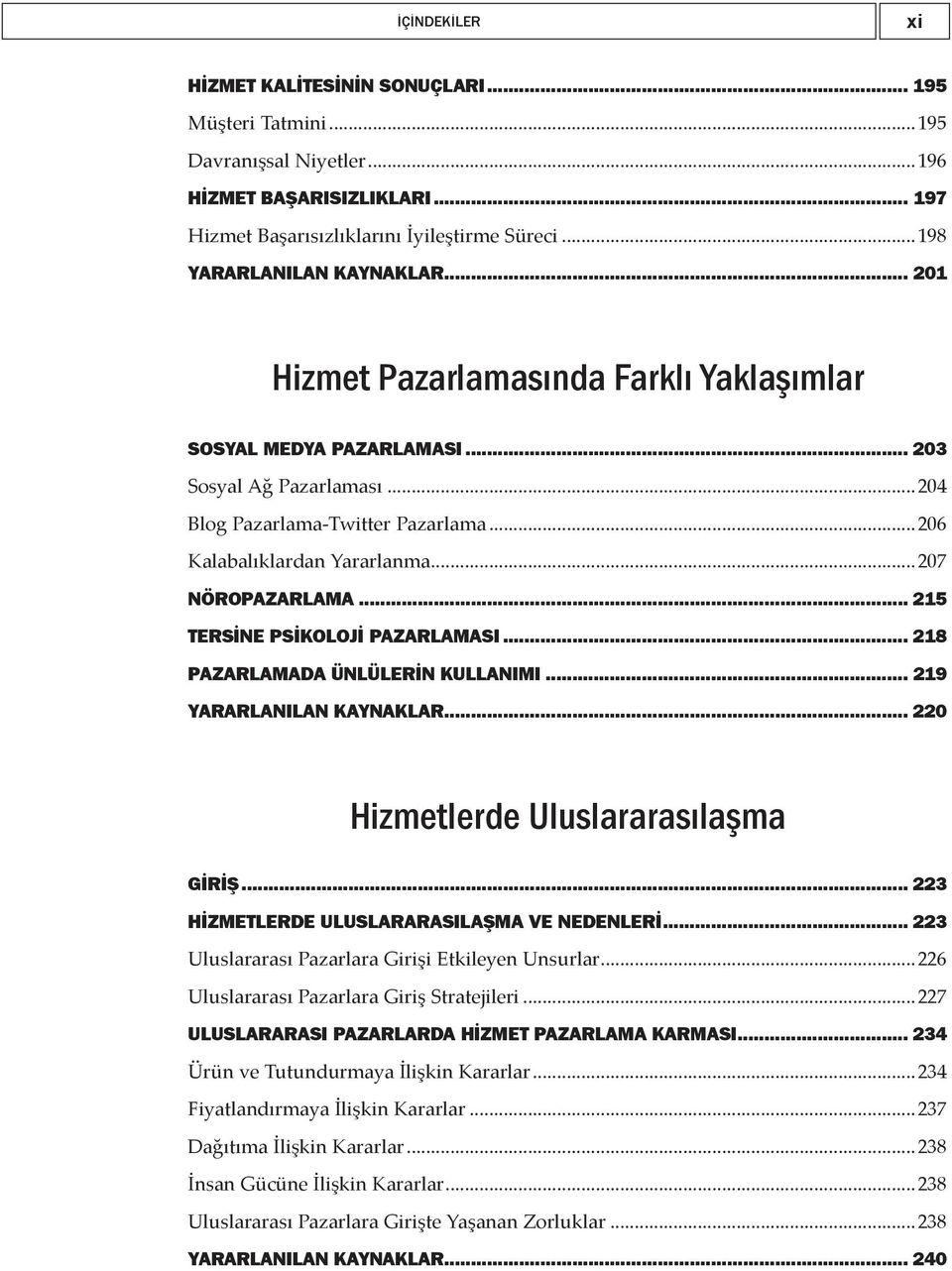 ..206 Kalabalıklardan Yararlanma...207 NÖROPAZARLAMA... 215 TERSİNE PSİKOLOJİ PAZARLAMASI... 218 PAZARLAMADA ÜNLÜLERİN KULLANIMI... 219 YARARLANILAN KAYNAKLAR... 220 Hizmetlerde Uluslararasılaşma GİRİŞ.