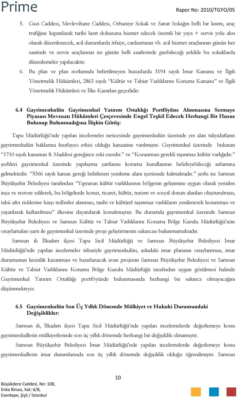 acil hizmet araçlarının günün her saatinde ve servis araçlarının ise günün belli saatlerinde girebileceği şekilde bu sokaklarda düzenlemeler yapılacaktır. 6.