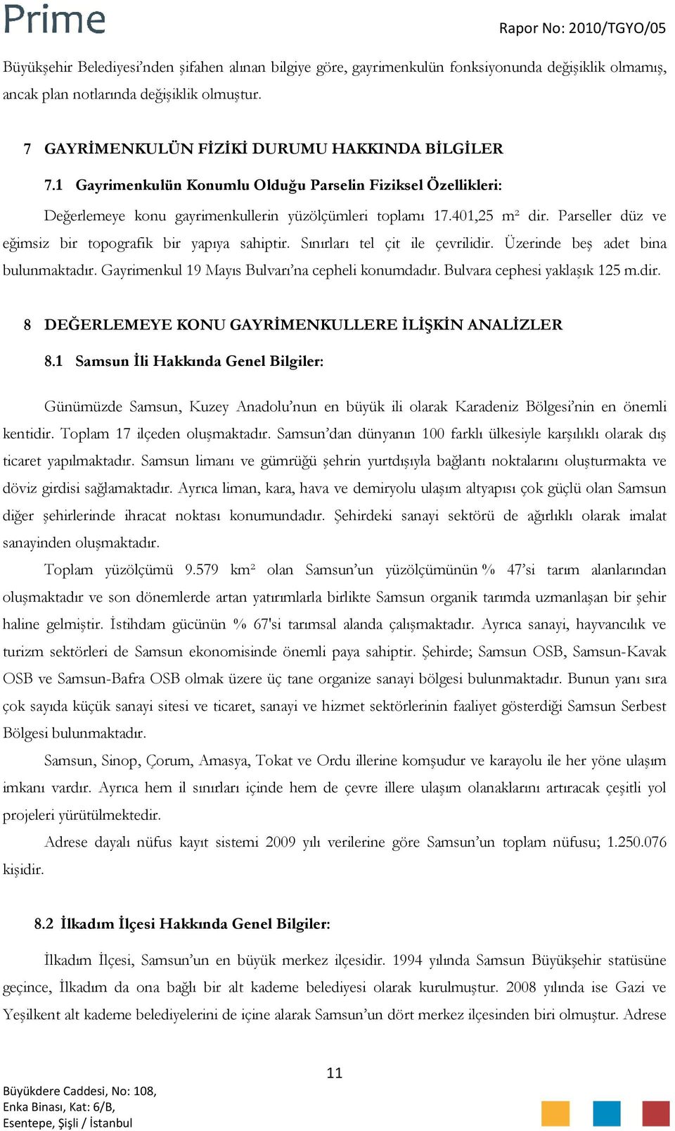 Sınırları tel çit ile çevrilidir. Üzerinde beş adet bina bulunmaktadır. Gayrimenkul 19 Mayıs Bulvarı na cepheli konumdadır. Bulvara cephesi yaklaşık 125 m.dir. 8 DEĞERLEMEYE KONU GAYRİMENKULLERE İLİŞKİN ANALİZLER 8.