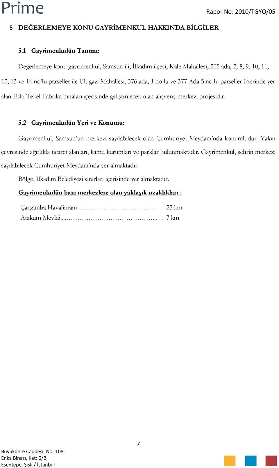 lu ve 377 Ada 5 no.lu parseller üzerinde yer alan Eski Tekel Fabrika binaları içerisinde geliştirilecek olan alışveriş merkezi projesidir. 5.2 Gayrimenkulün Yeri ve Konumu: Gayrimenkul, Samsun un merkezi sayılabilecek olan Cumhuriyet Meydanı nda konumludur.