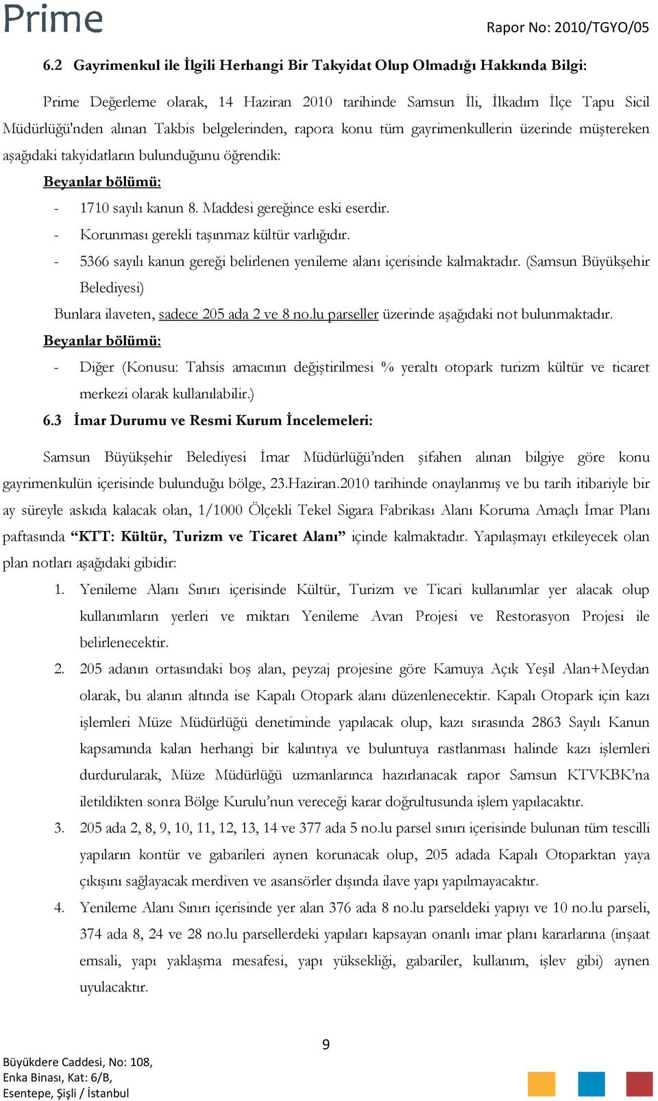 - Korunması gerekli taşınmaz kültür varlığıdır. - 5366 sayılı kanun gereği belirlenen yenileme alanı içerisinde kalmaktadır. (Samsun Büyükşehir Belediyesi) Bunlara ilaveten, sadece 205 ada 2 ve 8 no.