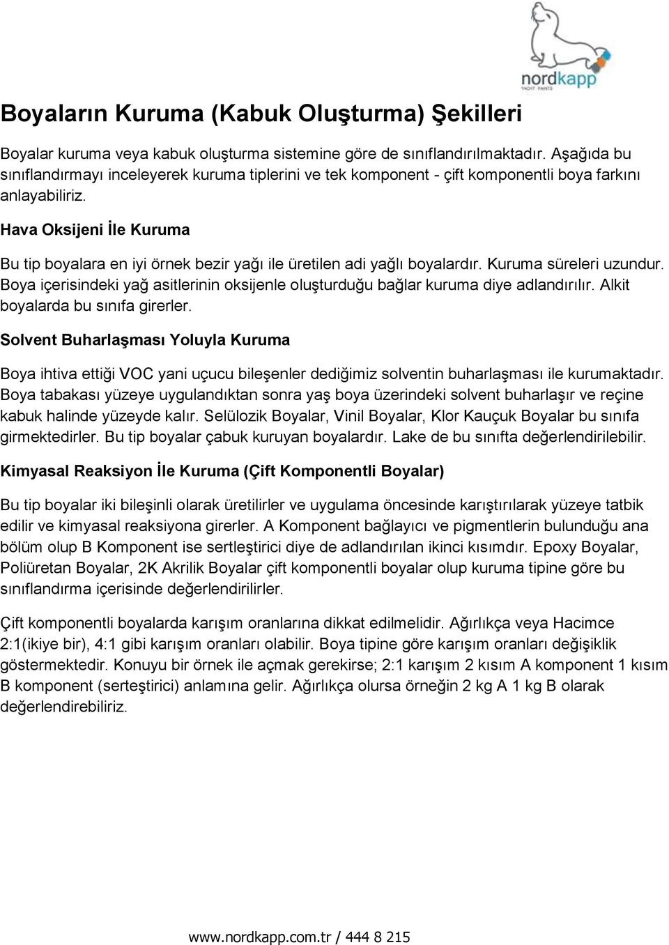 Hava Oksijeni İle Kuruma Bu tip boyalara en iyi örnek bezir yağı ile üretilen adi yağlı boyalardır. Kuruma süreleri uzundur.