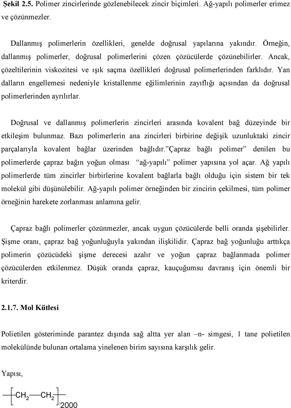 Yan dalların engellemesi nedeniyle kristallenme eğilimlerinin zayıflığı açısından da doğrusal polimerlerinden ayrılırlar.