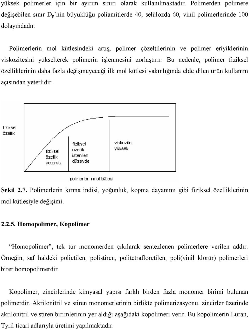 Bu nedenle, polimer fiziksel özelliklerinin daha fazla değişmeyeceği ilk mol kütlesi yakınlığında elde dilen ürün kullanım açısından yeterlidir. Şekil 2.7.