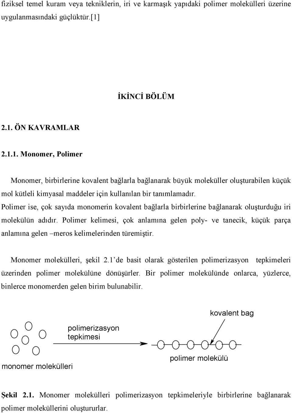 Polimer ise, çok sayıda monomerin kovalent bağlarla birbirlerine bağlanarak oluşturduğu iri molekülün adıdır.